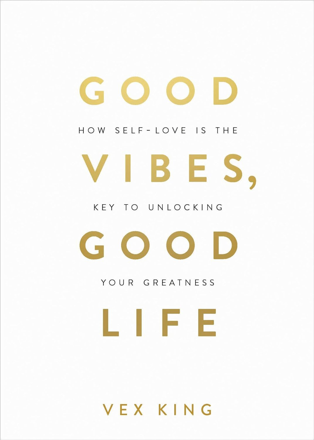 Good Vibes Good Life: How Self-Love Is the Key to Unlocking Your Greatness