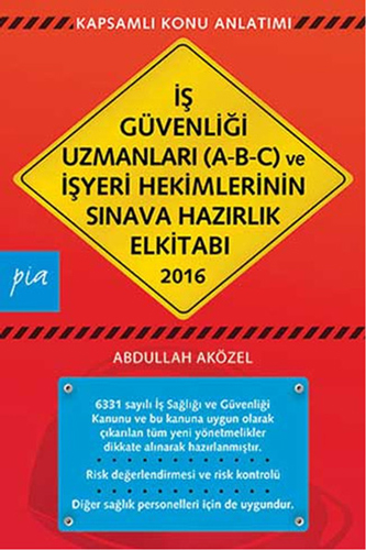 İş Güvenliği Uzmanları (A-B-C) ve İşyeri Hekimlerinin Sınava Hazırlık El Kitabı 2016