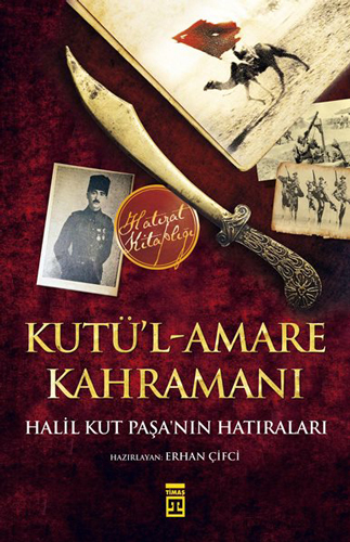 Kutül-Amare Kahramanı Halil Kut Paşanın Hatıraları