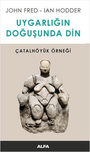 Uygarlığın Doğuşunda Din - Çatalhöyük Örneği