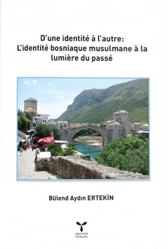 D'Une İdentité À L'Autre: L'İdentité Bosniaque Musulmane À La Lumière Du Passé D'Une İdentité À L'Autre: L'İdentité Bosniaque Musulmane À La Lumière Du Passé
