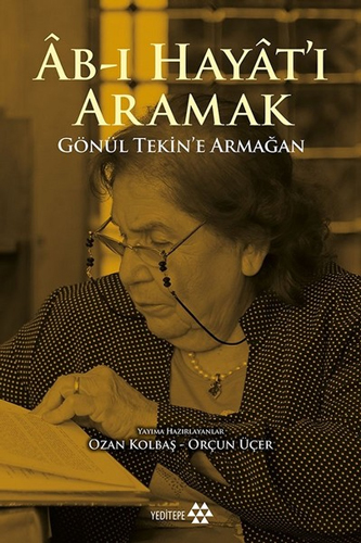 Ab-I Hayat'I Aramak-Gönül Tekin'E Armağan Ab-I Hayat'I Aramak-Gönül Tekin'E Armağan