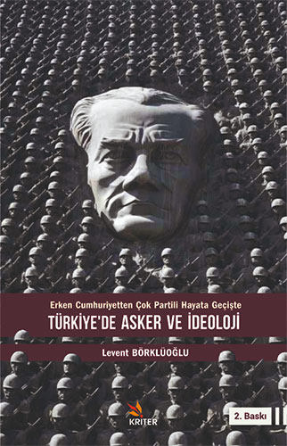 Türkiye’de Asker ve İdeoloji - Erken Cumhuriyetten Çok Partili Hayata Geçişte