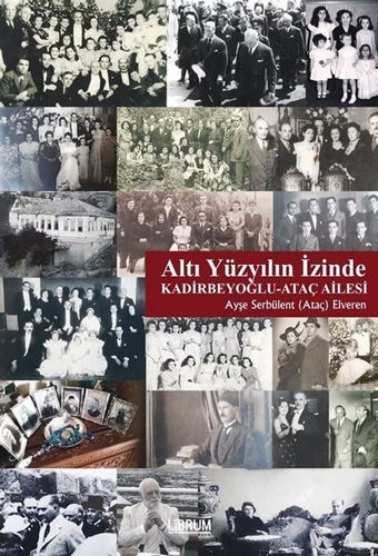 Altı Yüzyılın İzinde: Kadirbeyoğlu-Ataç Ailesi Altı Yüzyılın İzinde: Kadirbeyoğlu-Ataç Ailesi