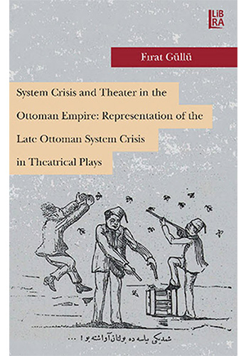 System Crisis And Theater İn The Ottoman Empire: Representation Of The Late Ottoman System Crisis İn Theatrical Plays