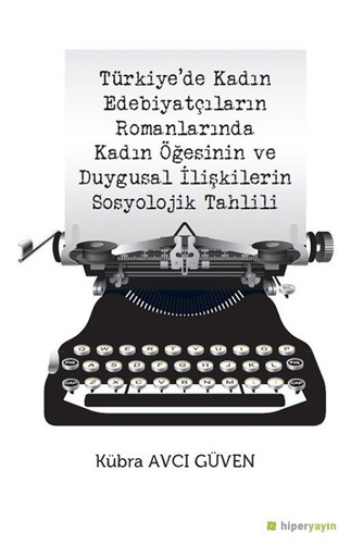 Türkiye’De Kadın Edebiyatçıların Romanlarında Kadın Öğesinin Ve Duygusal İlişkilerin Sosyolojik Tahlili Türkiye’De Kadın Edebiyatçıların Romanlarında Kadın Öğesinin Ve Duygusal İlişkilerin Sosyolojik Tahlili
