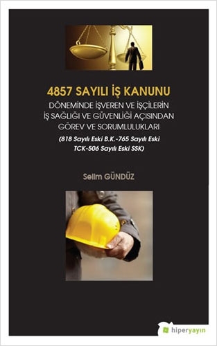 4857 Sayılı İş Kanunu Döneminde İşveren ve İşçilerin İş Sağlığı ve Güvenliği Açısından Görev ve Sorumlulukları