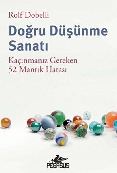 Doğru Düşünme Sanatı - Kaçınmanız Gereken 52 Mantık Hatası
