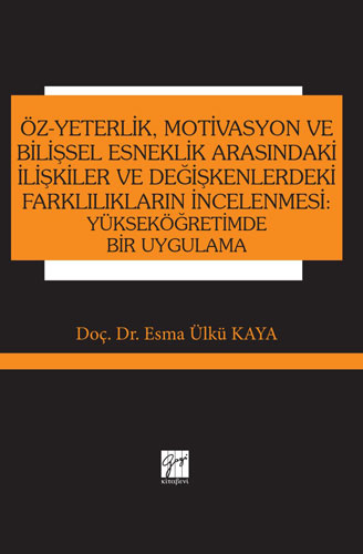 Öz-Yeterlik, Motivasyon ve Bilişsel Esneklik Arasındaki İlişkiler ve Değişkenlerdeki Farklılıkların İncelenmesi: Yükseköğretimde Bir Uygulama