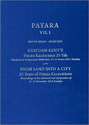 Patara 7.1 Kum’dan Kent’e Patara Kazılarının 25 Yılı / From Sand Into a City 25 Years of Patara Excavations