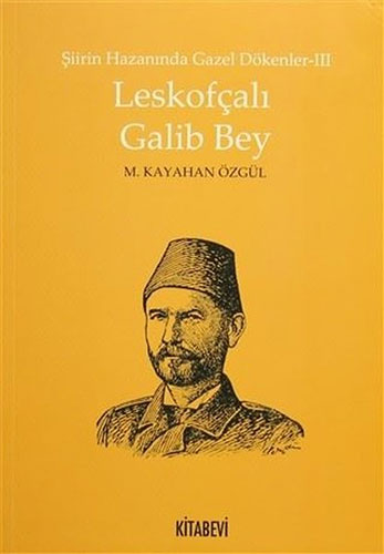 Şiirin Hazanında Gazel Dökenler 3 - Leskofçalı Galib Bey Şiirin Hazanında Gazel Dökenler 3 - Leskofçalı Galib Bey