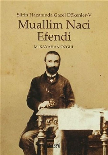 Şiirin Hazanında Gazel Dökenler 5 - Muallim Naci Efendi Şiirin Hazanında Gazel Dökenler 5 - Muallim Naci Efendi