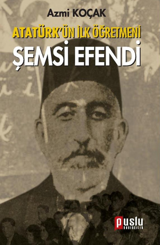 Atatürk'ün İlk Öğretmeni Şemsi Efendi