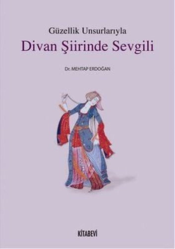 Güzellik Unsurlarıyla Divan Şiirinde Sevgili Güzellik Unsurlarıyla Divan Şiirinde Sevgili