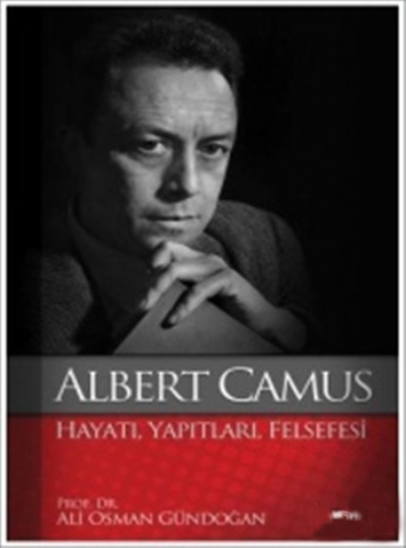 Albert Camus : Hayatı Yapıtları Felsefesi