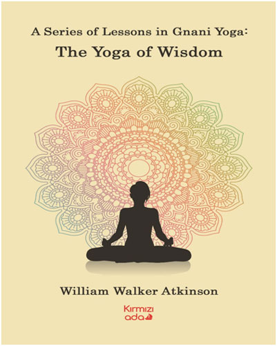 A Series Of Lessons in Gnani Yoga - The Yoga Wisdom