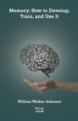 Memory: How to Develop, Train, and Use It
