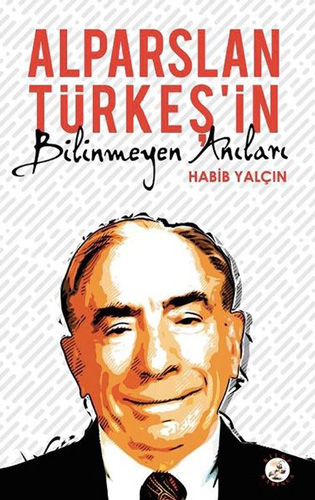 Alparslan Türkeş’İn Bilinmeyen Anıları Alparslan Türkeş’İn Bilinmeyen Anıları