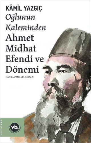 Oğlunun Kaleminden Ahmet Midhat Efendi Ve Dönemi Oğlunun Kaleminden Ahmet Midhat Efendi Ve Dönemi
