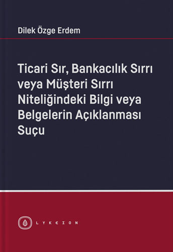 Ticari Sır, Bankacılık Sırrı veya Müşteri Sırrı Niteliğindeki Bilgi veya Belgelerin Açıklanması Suçu (Ciltli)