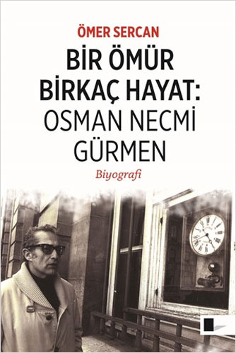 Bir Ömür Birkaç Hayat: Osman Necmi Gürmen Bir Ömür Birkaç Hayat: Osman Necmi Gürmen