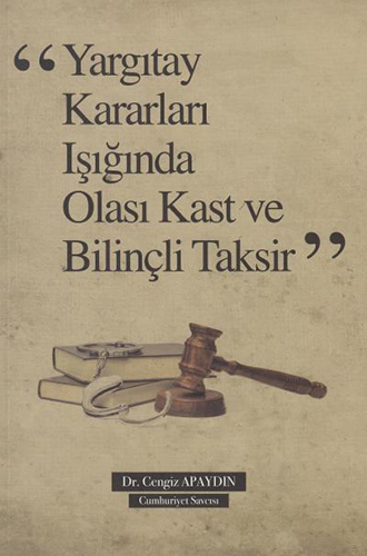 "Yargıtay Kararları Işığında Olası Kast ve Taksirle Bilinçli Taksir"