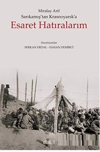 Sarıkamış'Tan Krasnoyarsk'A Esaret Hatıralarım Sarıkamış'Tan Krasnoyarsk'A Esaret Hatıralarım