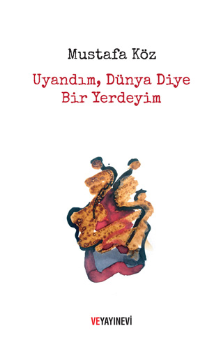 Uyandım Dünya Diye Bir Yerdeyim