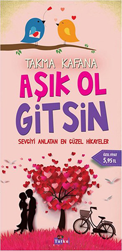 Takma Kafana Aşık Ol Gitsin Takma Kafana Aşık Ol Gitsin