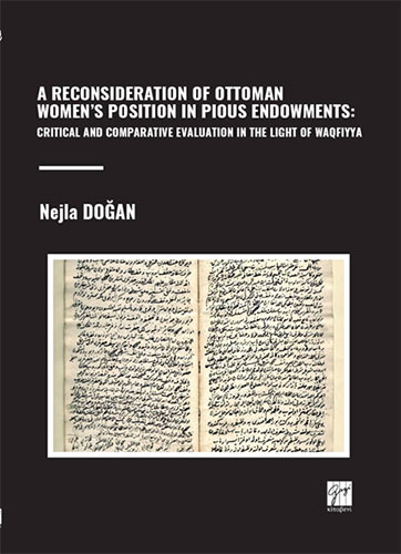 A Reconsideration Of Ottoman Women’s Position In Pious Endowments: Critical And Comparative Evaluation In The Light Of Waqfiyya