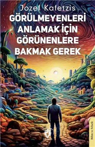 Görülmeyenleri Anlamak İçin Görünenlere Bakmak Gerek