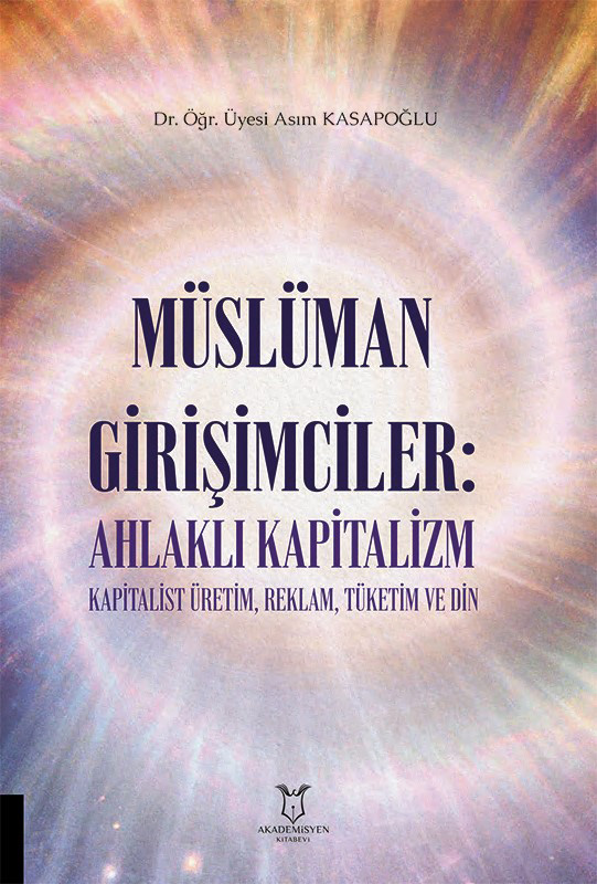 Müslüman Girişimciler - Ahlaklı Kapitalizm Kapitalist Üretim, Reklam, Tüketim ve Din