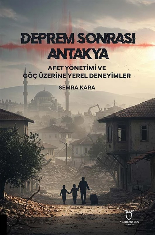 Deprem Sonrası Antakya: Afet Yönetimi ve Göç Üzerine Yerel Deneyimler