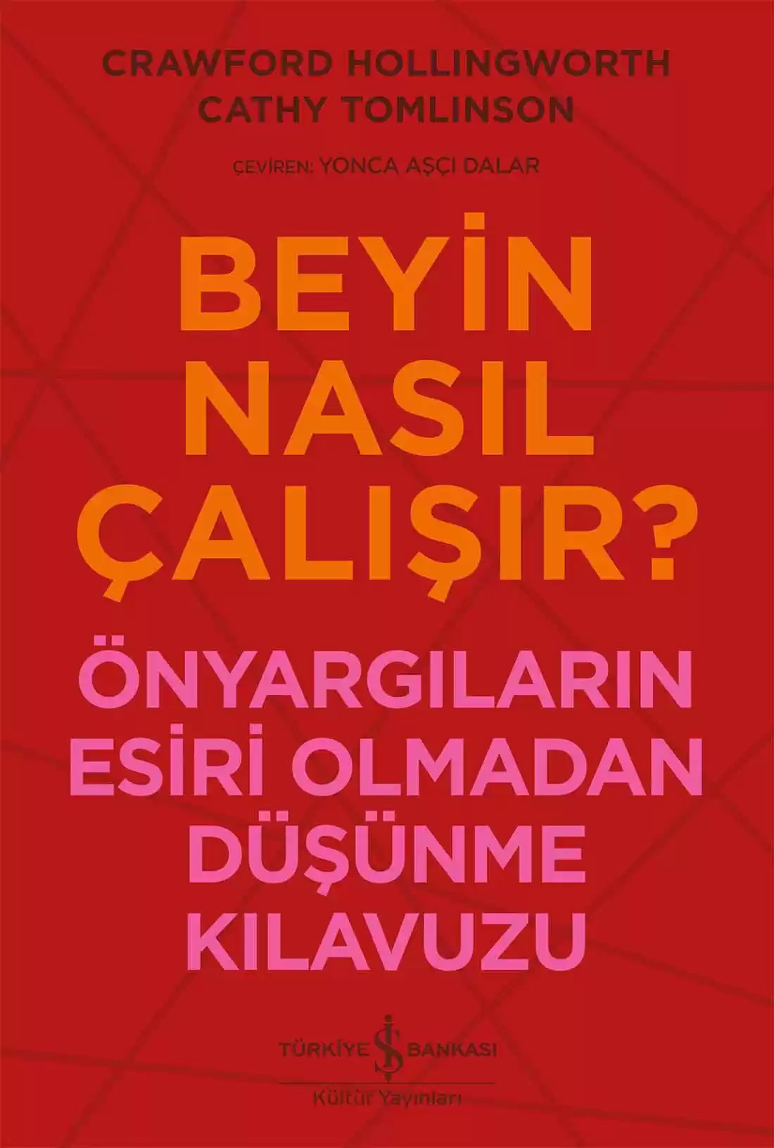 Beyin Nasıl Çalışır? - Önyargıların Esiri Olmadan Düşünme Kılavuzu
