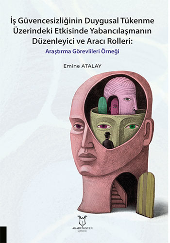 İş Güvencesizliğinin Duygusal Tükenme Üzerindeki Etkisinde Yabancılaşmanın Düzenleyici ve Aracı Rolleri Araştırma Görevlileri Örneği