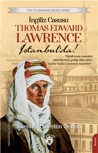 İngiliz Casusu Thomas Edward Lawrence İstanbul’da!