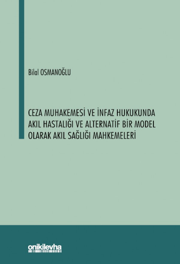 Ceza Muhakemesi ve İnfaz Hukukunda Akıl Hastalığı ve Alternatif Bir Model Olarak Akıl Sağlığı Mahkemeleri (Ciltli)