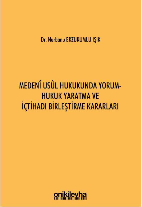 Medeni Usul Hukukunda Yorum - Hukuk Yaratma ve İçtihadı Birleştirme Kararları (Ciltli)