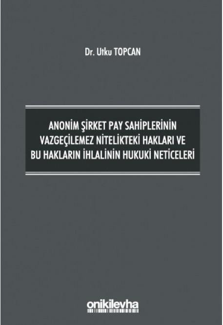 Anonim Şirket Pay Sahiplerinin Vazgeçilemez Nitelikteki Hakları ve Bu Hakların İhlalinin Hukuki Neticeleri (Ciltli)