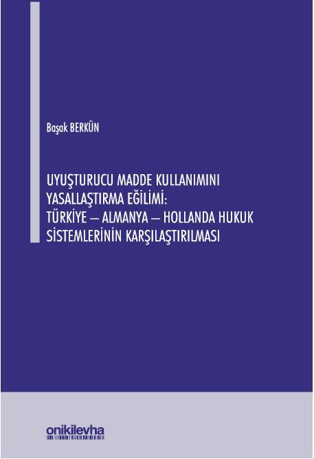 Uyuşturucu Madde Kullanımını Yasallaştırma Eğilimi: Türkiye - Almanya - Hollanda Hukuk Sistemlerinin Karşılaştırılması 