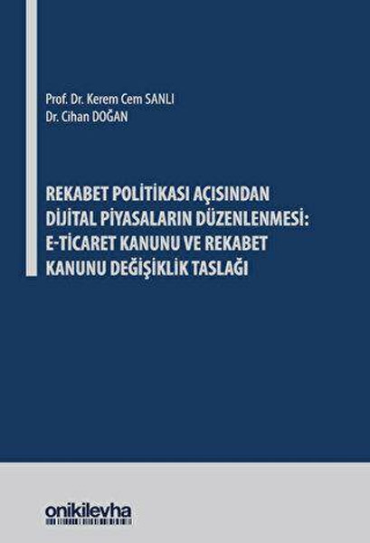 Rekabet Politikası Açısından Dijital Piyasaların Düzenlenmesi - E-Ticaret Kanunu ve Rekabet Kanunu Değişiklik Taslağı (Ciltli)