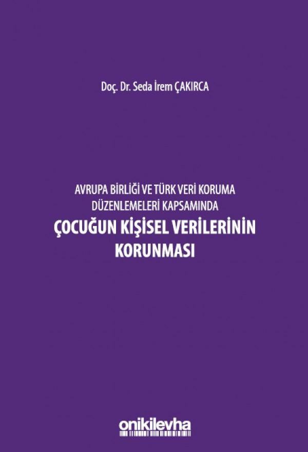 Avrupa Birliği ve Türk Veri Koruma Düzenlemeleri Kapsamında Çocuğun Kişisel Verilerinin Korunması (Ciltli)
