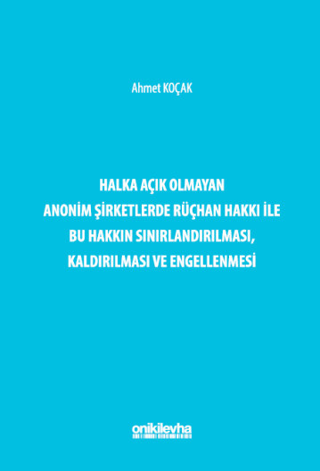 Halka Açık Olmayan Anonim Şirketlerde Rüçhan Hakkı ile Bu Hakkın Sınırlandırılması, Kaldırılması ve Engellenmesi (Ciltli)