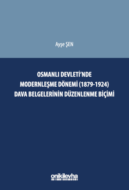 Osmanlı Devleti'nde Modernleşme Dönemi (1879-1924) Dava Belgelerinin Düzenlenme Biçimi 