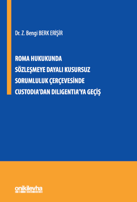 Roma Hukukunda Sözleşmeye Dayalı Kusursuz Sorumluluk Çerçevesinde Custodia'dan Diligentia'ya Geçiş 