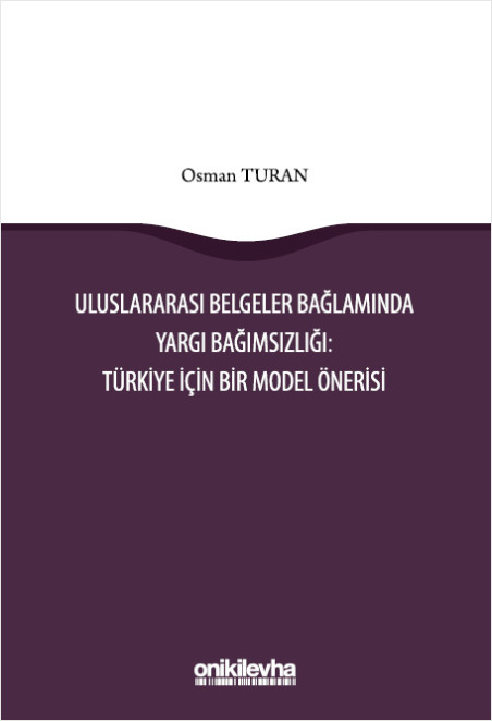 Uluslararası Belgeler Bağlamında Yargı Bağımsızlığı - Türkiye İçin Bir Model Önerisi 