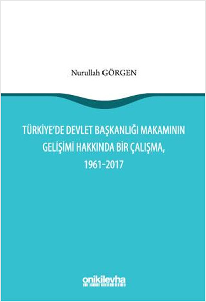 Türkiye'de Devlet Başkanlığı Makamının Gelişimi Hakkında Bir Çalışma (1961–2017) 