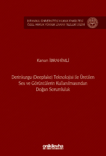Derinkurgu (Deepfake) Teknolojisi İle Üretilen Ses ve Görüntülerin Kullanılmasından Doğan Sorumluluk