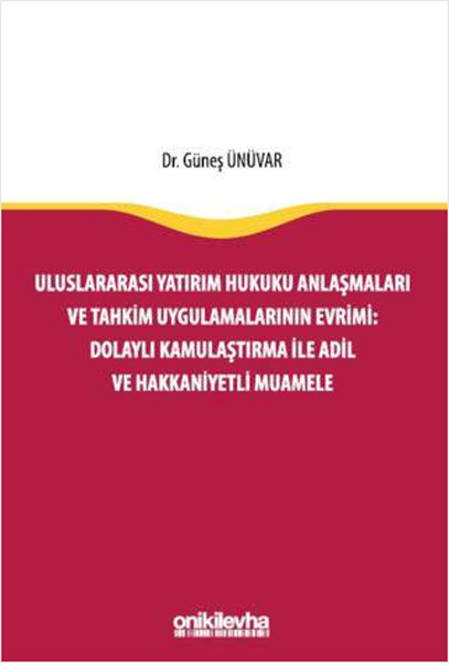 Uluslararası Yatırım Hukuku Anlaşmaları ve Tahkim Uygulamalarının Evrimi - Dolaylı Kamulaştırma ile Adil ve Hakkaniyetli Muamele