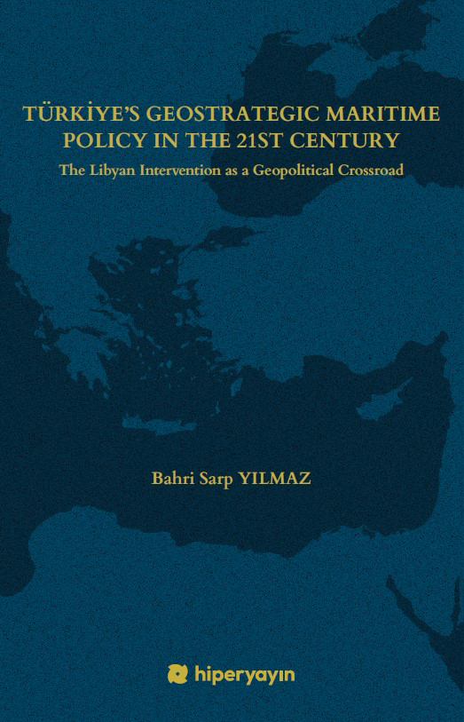 Türkiye’s Geostrategic Maritime Policy In The 21st Century - The Libyan Intervention as a 	Geopolitical Crossroad